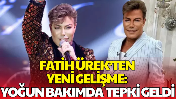 Fatih Ürek’ten Yeni Gelişme: Yoğun Bakımda İlk Tepki Geldi